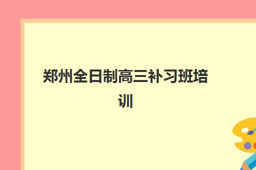 郑州全日制高三补习班培训班多少钱一年？2025年费用全景、性价比分析与择校实操指南
