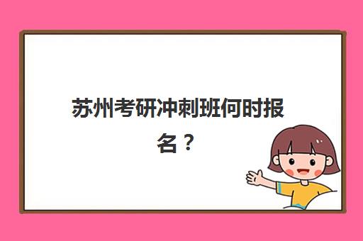 苏州考研冲刺班何时报名？2025年关键时间表与高效备考指南