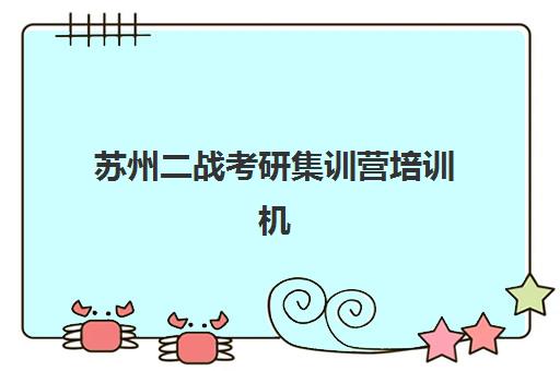 苏州二战考研集训营培训机构哪个比较好？2025年最新排名、各校课程特色与择校避坑全指南