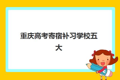 重庆高考寄宿补习学校五大机构用户反馈分析如何查询？2025年最新排名数据与真实口碑深度解读