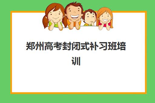 郑州高考封闭式补习班培训机构哪家好一点？2025年最新TOP5排名与择校指南全解析