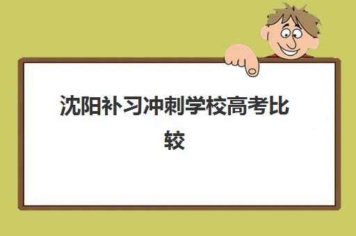 沈阳补习冲刺学校高考比较厉害的培训机构数学如何选择？2025年最新权威排名、各校特色解析与科学择校全指南