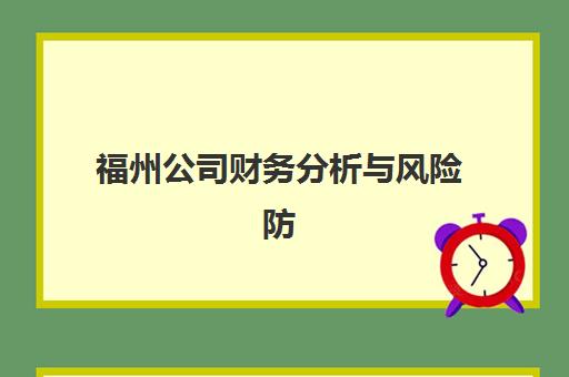 福州公司财务分析与风险防范培训课程机构发展指数TOP5如何查询？2025年最新榜单、评估标准与择校指南全解析