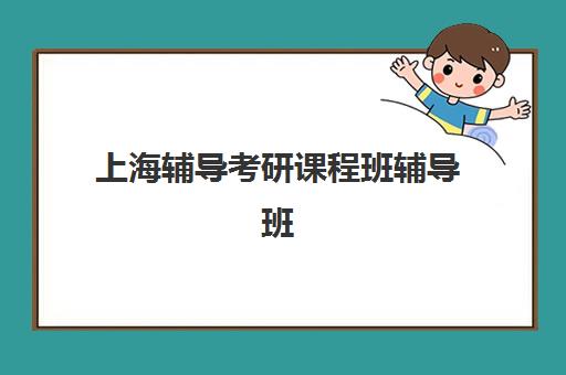 上海辅导考研课程班辅导班有哪些地方招生？2025年最新校区分布与择校全攻略