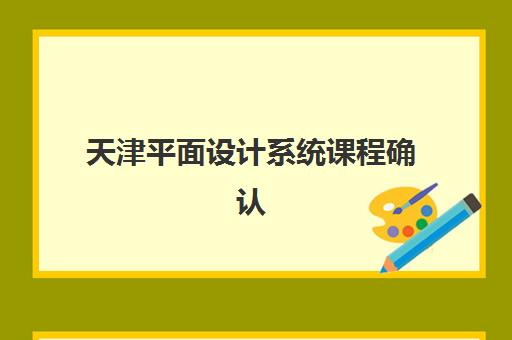 天津平面设计系统课程确认现场确认时间表如何安排？2025年最新时间节点、流程详解与报名全指南