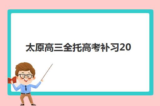 太原高三全托高考补习2025报名时间是多少？最新时间表公布、报名流程详解与备考规划