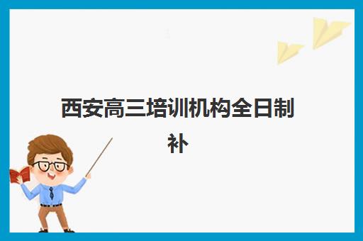 西安高三培训机构全日制补习辅导班学费一般多少钱？2025年最新收费标准、各机构对比与性价比选择指南