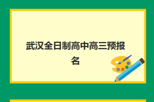 武汉全日制高中高三预报名时间2026年如何安排？最新日程详情、报名步骤与备考全攻略