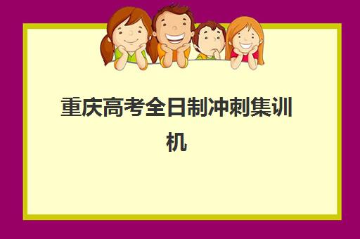 重庆高考全日制冲刺集训机构班哪个机构好一点啊？2025年最新十大排名、择校技巧与性价比分析全攻略
