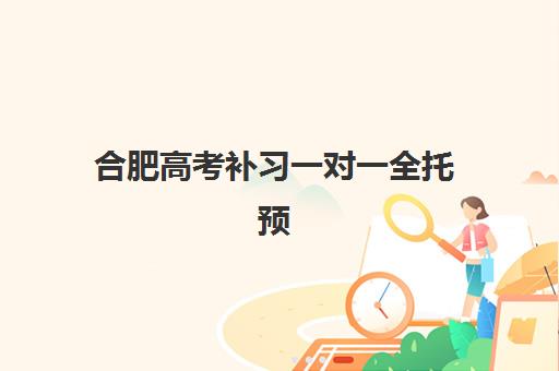 合肥高考补习一对一全托预报名考点在哪查，2025年全流程详解与备考指南