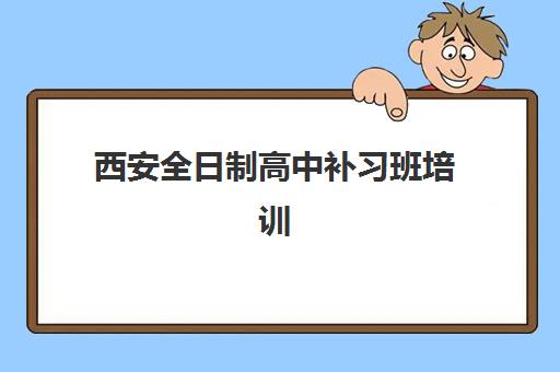 西安全日制高中补习班培训学校排名榜最新如何查询？2025年权威榜单与科学择校全攻略指南
