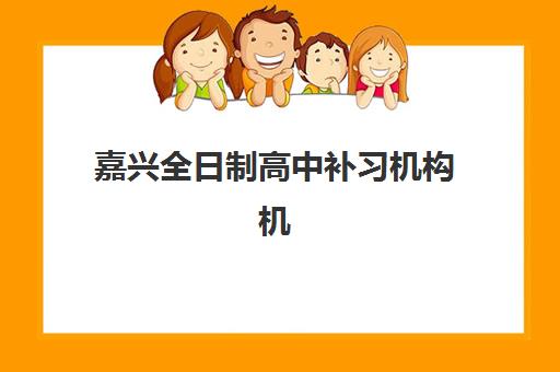 嘉兴全日制高中补习机构机构哪个比较好一点？2025年最新权威排名与科学择校全攻略指南
