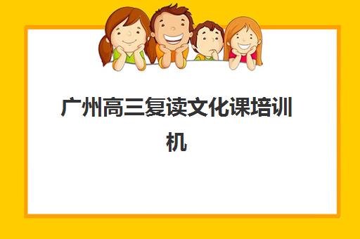 广州高三复读文化课培训机构培训机构有哪些地方好？2025年最新十大排名、各校特色与科学择校全指南