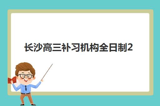 长沙高三补习机构全日制2025年时间是多少？最新课程安排与科学择校全指南