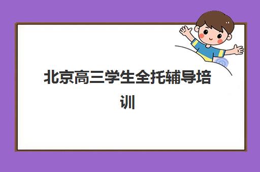 北京高三学生全托辅导培训机构哪家好？2025年十大实力机构深度解析与科学择校指南