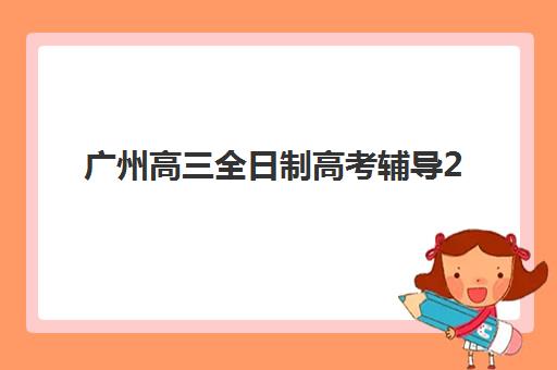 广州高三全日制高考辅导2025年报名时间如何安排？最新官方日程、报名步骤与机构选择全解析