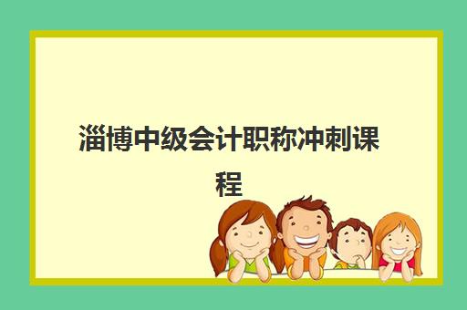 淄博中级会计职称冲刺课程集训营哪家口碑好一点？2025年最新口碑排行榜与择校全攻略