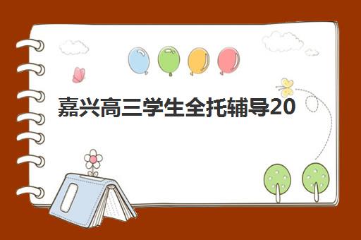 嘉兴高三学生全托辅导2025年报名人数多少？最新权威数据解读、报名趋势深度分析与科学择校全攻略