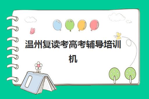 温州复读考高考辅导培训机构有哪些学校？2025年学费对比与择校指南