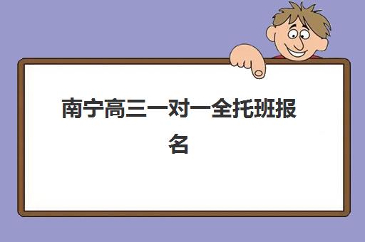 南宁高三一对一全托班报名时间2025年如何安排？最新时间表与科学报名全攻略