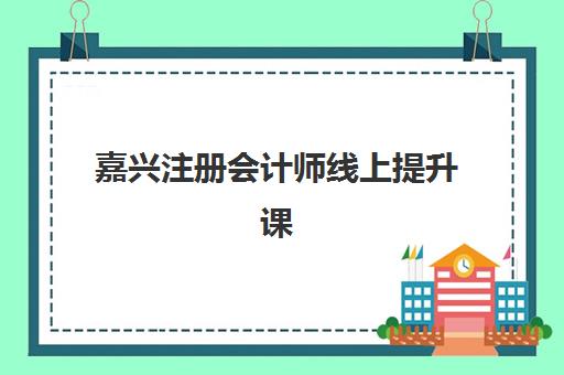 嘉兴注册会计师线上提升课程最容易的大学有哪些？2025年最新易学榜单、择校要点与成功案例解析