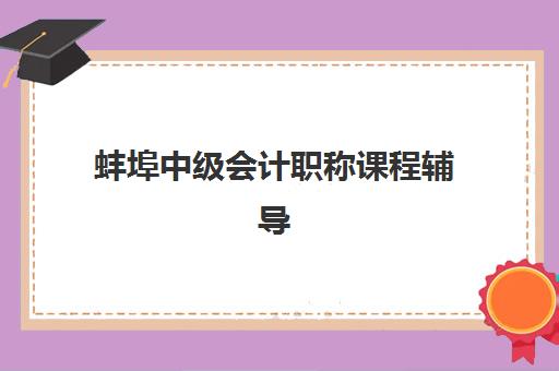蚌埠中级会计职称课程辅导机构排名前三名如何选择？2025年最新权威榜单、择校标准与成功案例全指南