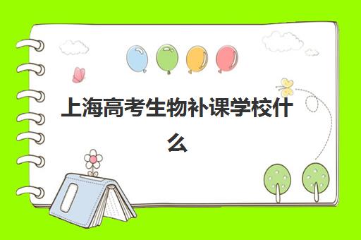 上海高考生物补课学校什么时候报名考试？2025年最新时间表、报名流程与备考全指南