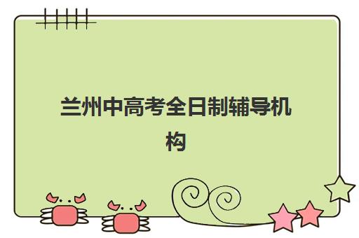 兰州中高考全日制辅导机构有哪些学校？2025年最新排名对比、择校指南与成功案例解析