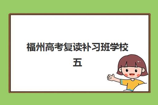 福州高考复读补习班学校五大机构服务能力如何评估?2025年师资、课程与管理全方位对比指南 福州高考复读补习班学校五大机构服务能力如何评估?2025年师资、课程与管理全方位对比指南