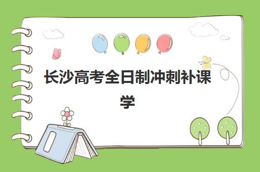 长沙高考全日制冲刺补课学校集训营排名前十名有哪些？2025年最新权威榜单与个性化择校全指南