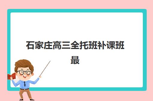 石家庄高三全托班补课班最容易的大学是哪个？2023年录取数据、选择策略与备考指南全解析