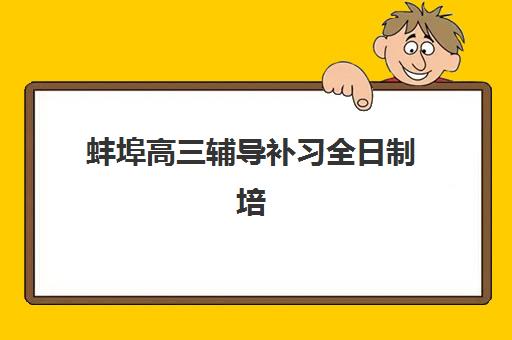 蚌埠高三辅导补习全日制培训机构哪个好一点？2025年权威排名解析、各校特色对比与科学择校全攻略