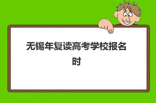 无锡年复读高考学校报名时间2025年如何安排？最新政策解读、各校时间表与报名流程全指南