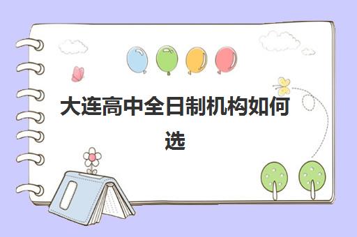大连高中全日制机构如何选？2025年十大辅导班排名与择校指南