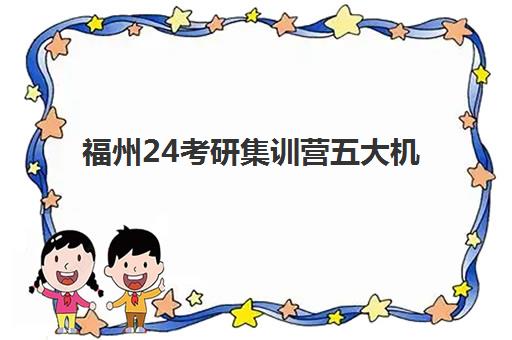 福州24考研集训营五大机构用户反馈分析如何查看？2025年最新评价数据、选择标准与报名全指南