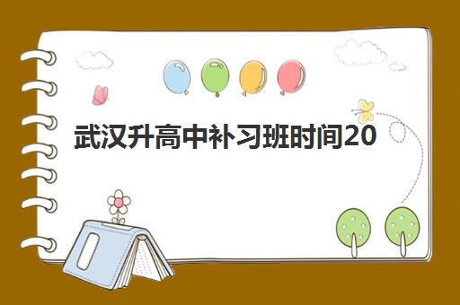 武汉升高中补习班时间2025考试时间表如何规划？全年关键节点与备考策略全解析