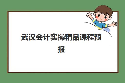 武汉会计实操精品课程预报名费用多少钱？2025年收费标准、性价比分析与报名指南