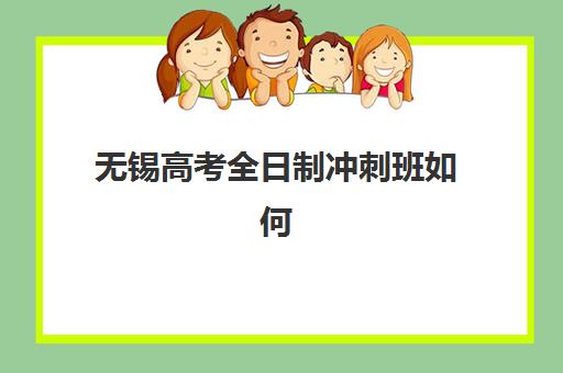 无锡高考全日制冲刺班如何选？2025年十大集训营实力测评与择校指南