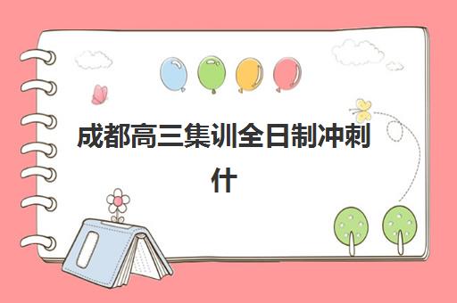 成都高三集训全日制冲刺什么时候报名考试？2025年最新时间表、报名流程与备考全攻略