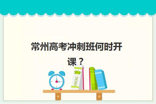 常州高考冲刺班何时开课？2025年全日制辅导时间节点与提分攻略