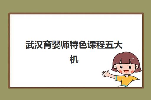 武汉育婴师特色课程五大机构服务能力如何分析?2025年最新权威排名榜单、各校课程特色解析与科学选择全指南 武汉育婴师特色课程五大机构服务能力如何分析?2025年最新权威排名榜单、各校课程特色解析与科学选择全指南