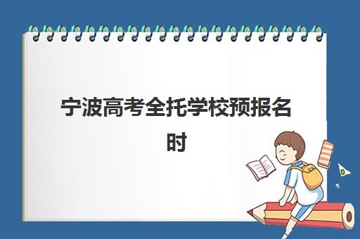 宁波高考全托学校预报名时间2026年如何规划?最新各校时间表与高效报名全指南 宁波高考全托学校预报名时间2026年如何规划?最新各校时间表与高效报名全指南