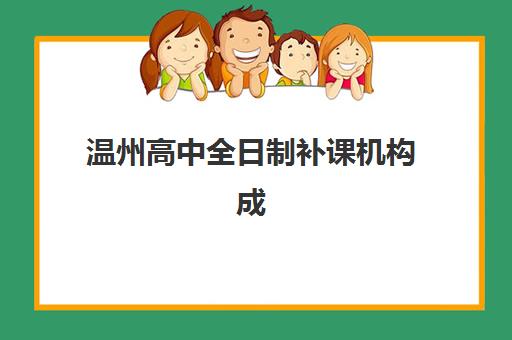 温州高中全日制补课机构成功率最高的是哪个？2025年最新成功率排行榜与择校全攻略