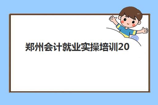 郑州会计就业实操培训2025年报名情况如何？最新报名数据、热门机构分析及成功入学指南