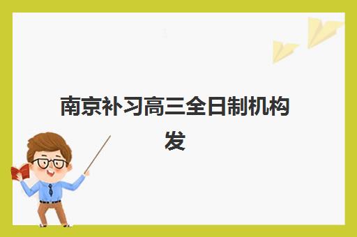 南京补习高三全日制机构发展指数TOP5如何查询？2025年最新发展指数解析、TOP5机构详情与择校全指南
