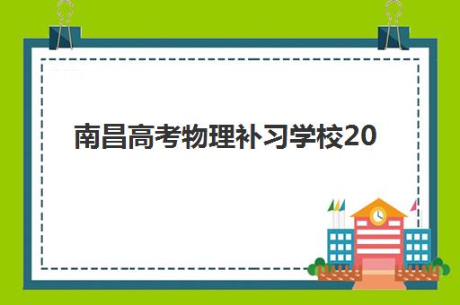 南昌高考物理补习学校2025报名时间表格如何查询？最新时间安排、报名流程详解与备考全指南