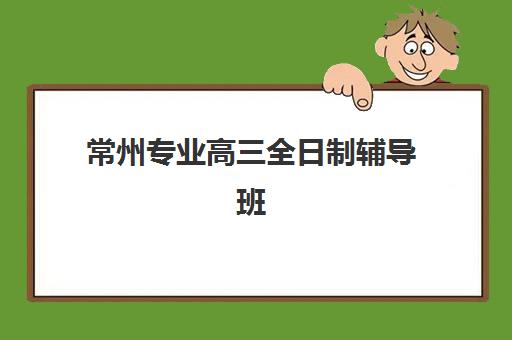 常州专业高三全日制辅导班报名确认时间表如何查询？2025年最新时间节点与权威查询渠道全解析