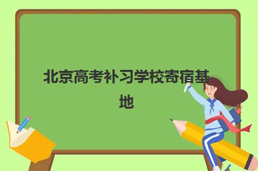 北京高考补习学校寄宿基地全攻略：2025年全封闭管理与个性化提分方案精选