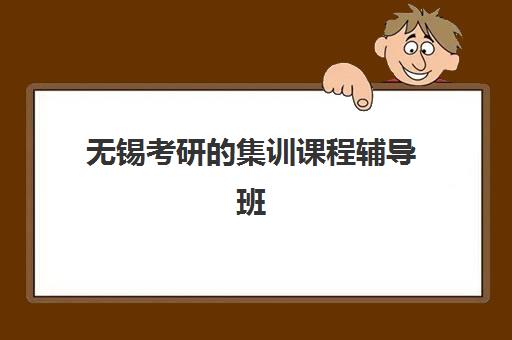 无锡考研的集训课程辅导班排名一览表如何查询?2025年最新十大权威机构榜单与科学择校全攻略 无锡考研的集训课程辅导班排名一览表如何查询?2025年最新十大权威机构榜单与科学择校全攻略