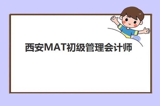 西安MAT初级管理会计师精品课程五大机构服务白皮书如何参考？2025年权威排名、课程对比与择校全攻略